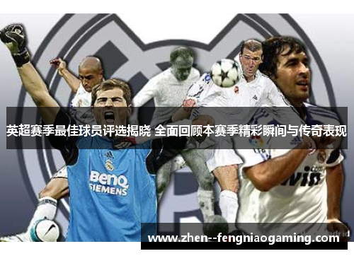 英超赛季最佳球员评选揭晓 全面回顾本赛季精彩瞬间与传奇表现