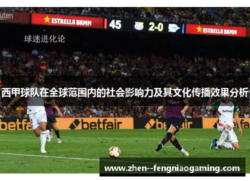 西甲球队在全球范围内的社会影响力及其文化传播效果分析