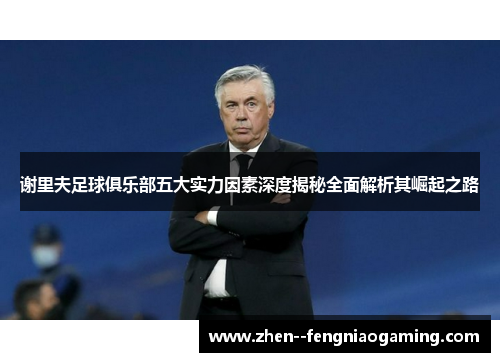 谢里夫足球俱乐部五大实力因素深度揭秘全面解析其崛起之路
