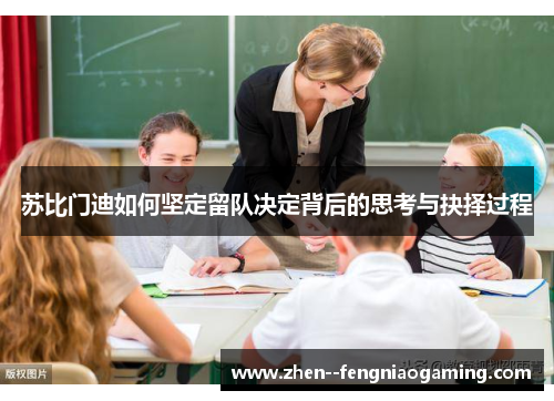 苏比门迪如何坚定留队决定背后的思考与抉择过程