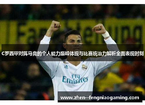 C罗西甲对阵马竞的个人能力巅峰体现与比赛统治力解析全面表现时刻