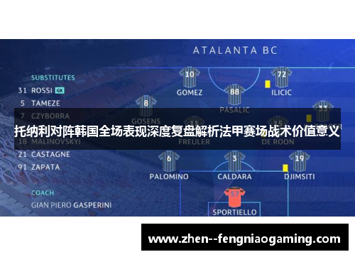 托纳利对阵韩国全场表现深度复盘解析法甲赛场战术价值意义