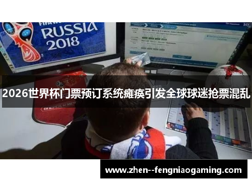 2026世界杯门票预订系统瘫痪引发全球球迷抢票混乱