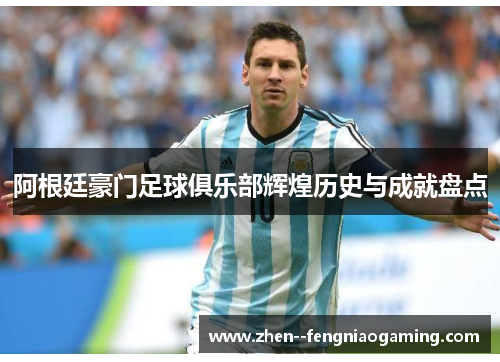 阿根廷豪门足球俱乐部辉煌历史与成就盘点