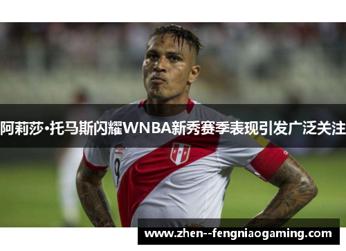 阿莉莎·托马斯闪耀WNBA新秀赛季表现引发广泛关注